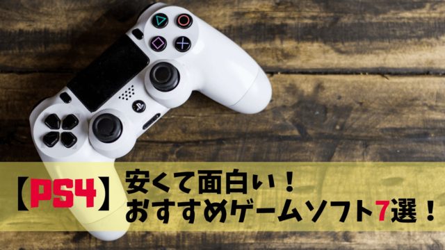 【4000円以下】PS4で安くておすすめの人気ゲームソフト7選！